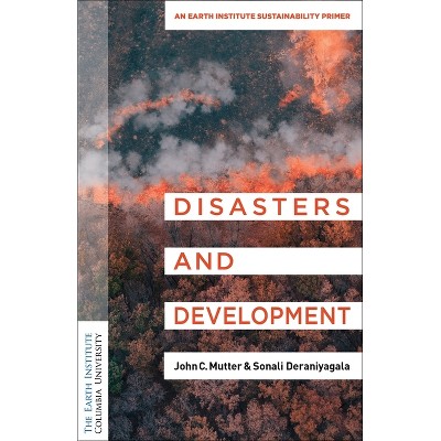 Disasters and Human Development - (Columbia University Earth Institute Sustainability Primers) by John C Mutter & Sonali Deraniyagala