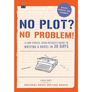 No Plot? No Problem! - (Nanowrimo) by  Chris Baty (Paperback) - 1 of 1