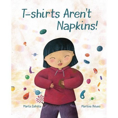 T-Shirts Aren't Napkins! - by  Marta Marta Zafrilla (Hardcover)