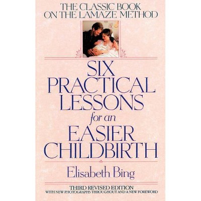 Six Practical Lessons for an Easier Childbirth - 3rd Edition by  Elisabeth Bing & Bing (Paperback)