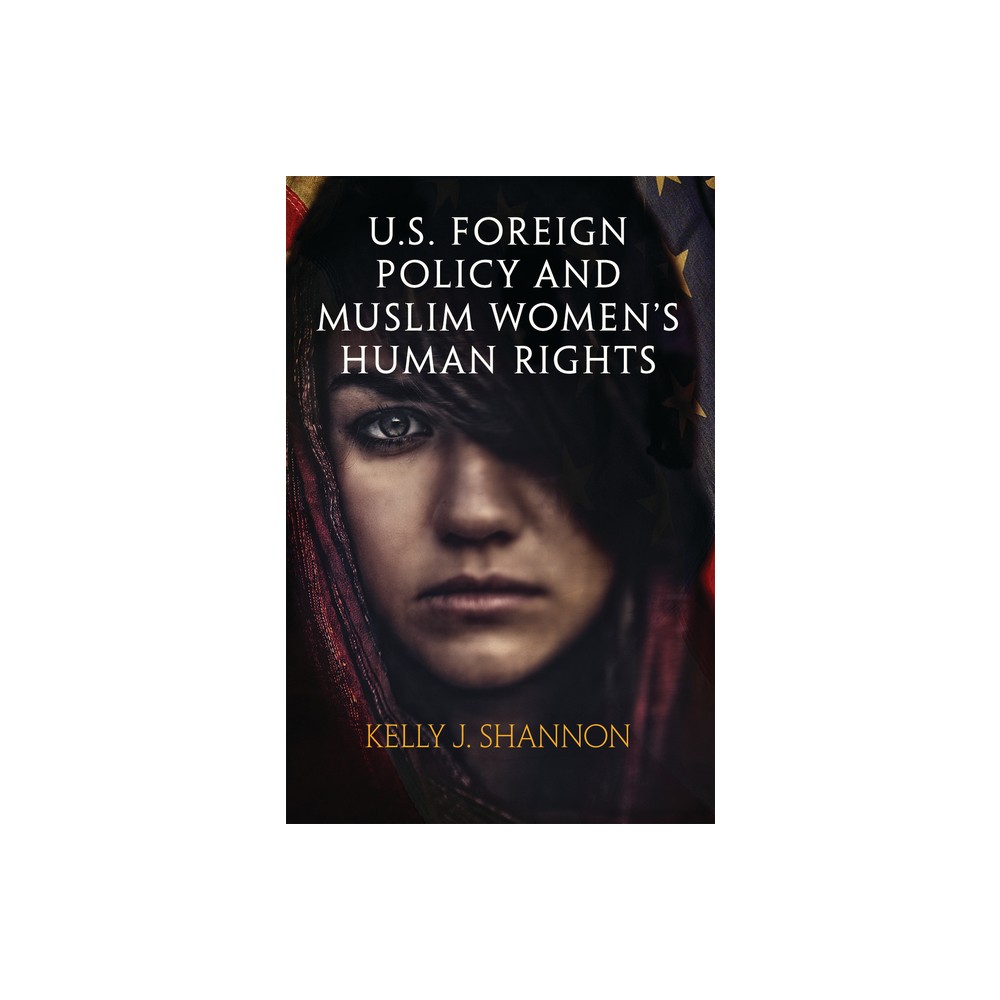 U.S. Foreign Policy and Muslim Womens Human Rights - (Pennsylvania Studies in Human Rights) by Kelly J Shannon (Paperback)