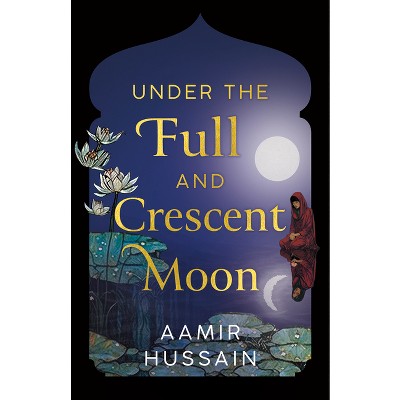 Under the Full and Crescent Moon - by  Aamir Hussain (Paperback)