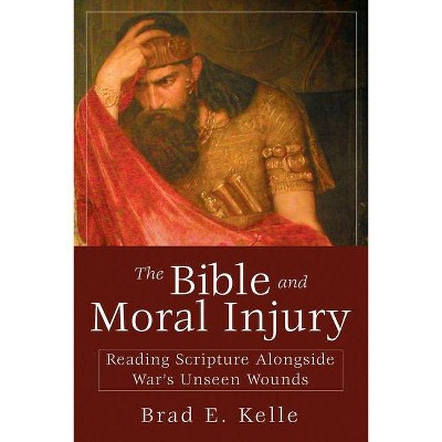 The Bible and Moral Injury - by  Brad E Kelle (Paperback)