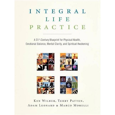 Integral Life Practice - by  Ken Wilber & Terry Patten & Adam Leonard & Marco Morelli (Paperback)