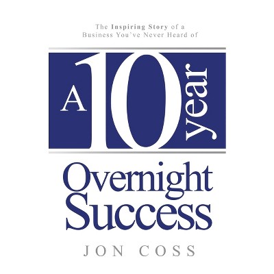 A Ten-Year Overnight Success - by Jon Coss