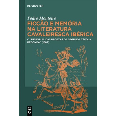 Ficção E Memória Na Literatura Cavaleiresca Ibérica - by  Pedro Monteiro (Hardcover)