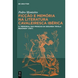 Ficção E Memória Na Literatura Cavaleiresca Ibérica - by  Pedro Monteiro (Hardcover) - 1 of 1