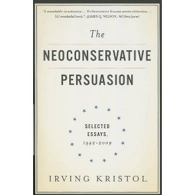 The Neoconservative Persuasion - by  Irving Kristol (Paperback)