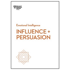 Influence and Persuasion - (HBR Emotional Intelligence) by  Harvard Business Review & Nick Morgan & Robert B Cialdini & Linda A Hill & Nancy Duarte - 1 of 1