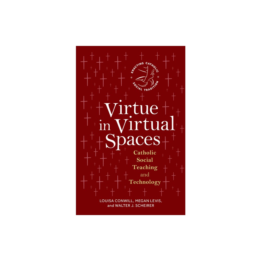 Virtue in Virtual Spaces - (Enacting Catholic Social Tradition) by Louisa Conwill & Megan Levis & Walter J Scheirer (Paperback)