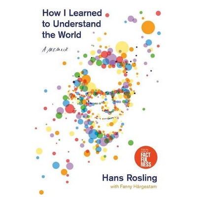 How I Learned to Understand the World - by  Hans Rosling (Hardcover)