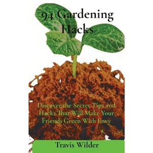 94 Gardening Hacks - by  Travis Wilder (Hardcover) - 1 of 1