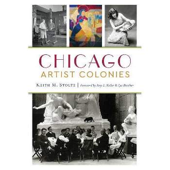 Chicago Artist Colonies - by Keith M Stolte (Paperback)