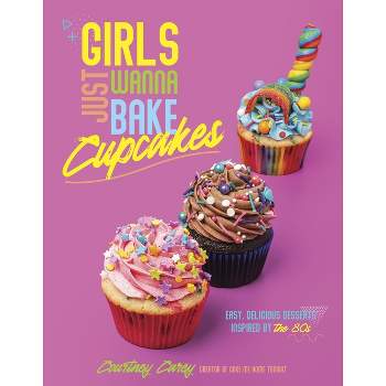 Girls Just Wanna Bake Cupcakes - by  Courtney Carey (Paperback)
