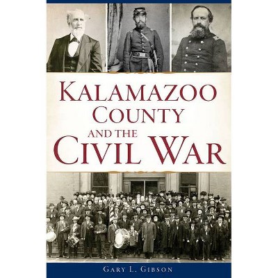 Kalamazoo County and the Civil War - by  Gary L Gibson (Paperback)