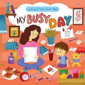 Look and Find, Clever Baby: My Busy Day - (Look & Find, Clever Baby) by  Clever Publishing (Board Book) - 1 of 1