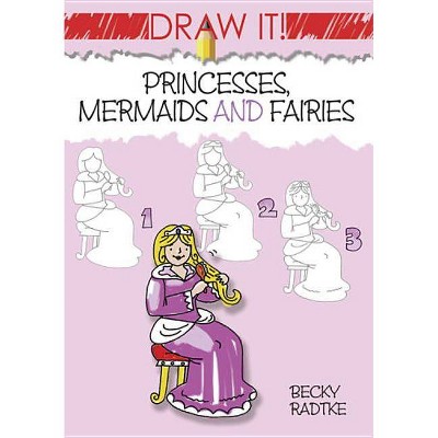 Princesses, Mermaids and Fairies - (Draw It! (Dover)) by  Becky J Radtke (Paperback)