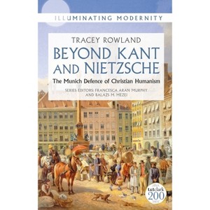 Beyond Kant and Nietzsche - (Illuminating Modernity) by  Tracey Rowland (Hardcover) - 1 of 1