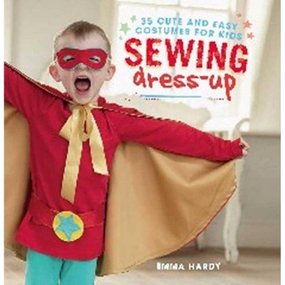 Sewing Dress-Up - by  Emma Hardy (Paperback)