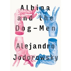 Albina and the Dog-Men - by  Alejandro Jodorowsky (Paperback) - 1 of 1