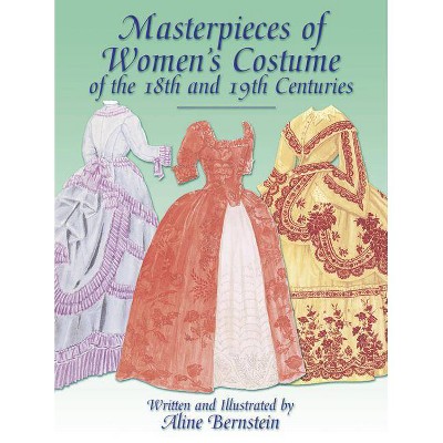 Masterpieces of Women's Costume of the 18th and 19th Centuries - (Dover Fashion and Costumes) by  Aline Bernstein (Paperback)