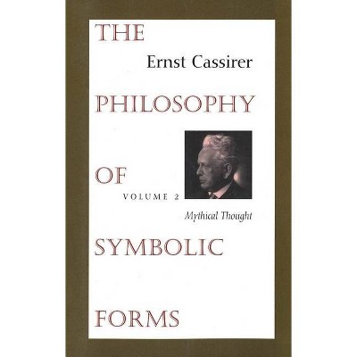 The Philosophy of Symbolic Forms - (Philosophy of Symbolic Forms, Mythical Thought) by  Ernst Cassirer (Paperback)