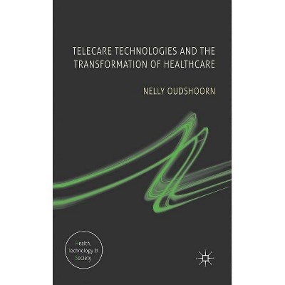 Telecare Technologies and the Transformation of Healthcare - (Health, Technology and Society) by  N Oudshoorn (Hardcover)