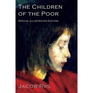 The Children of the Poor - by  Jacob Riis (Paperback) - 1 of 1