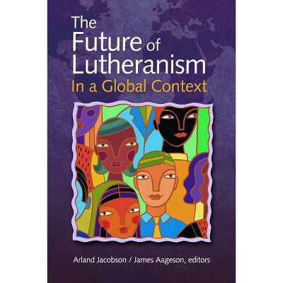 The Future of Lutheranism in a Global Context - by  Arland Jacobson & James Aageson (Paperback)