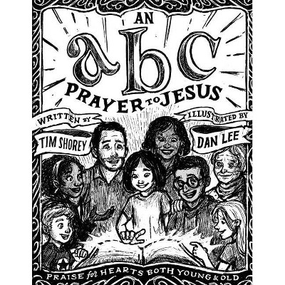 An ABC Prayer to Jesus - by  Tim Shorey & Dan Lee (Paperback)