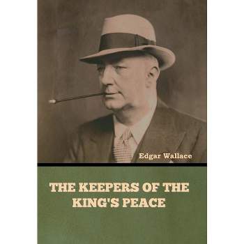 The Keepers of the King's Peace - by  Edgar Wallace (Hardcover)