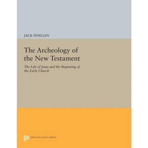 The Archeology of the New Testament - (Princeton Legacy Library) by  Jack Finegan (Hardcover) - 1 of 1