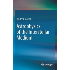 Astrophysics of the Interstellar Medium - by  Walter J Maciel (Hardcover) - 1 of 1