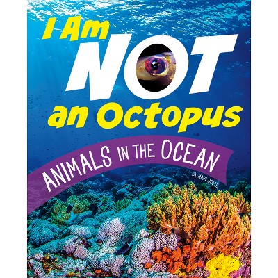 I Am Not an Octopus - (What Animal Am I?) by Mari Bolte