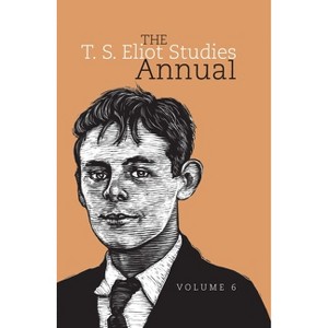 The T. S. Eliot Studies Annual: Volume 6 - by  Frances Dickey & Craig Woelfel (Hardcover) - 1 of 1