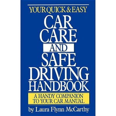 Your Quick & Easy Car Care and Safe Driving Handbook - by  Laura Flynn McCarthy (Paperback)