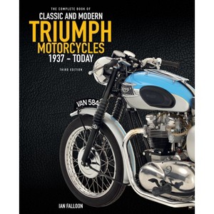 The Complete Book of Classic and Modern Triumph Motorcycles 3rd Edition - by  Ian Falloon (Hardcover) - 1 of 1
