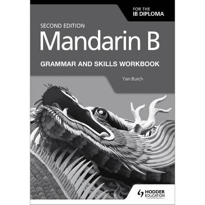 Mandarin B for the Ib Diploma Grammar and Skills Workbook - by  Yan Burch (Paperback)