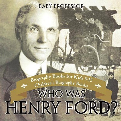 Who Was Henry Ford? - Biography Books for Kids 9-12 - Children's Biography Books - by  Baby Professor (Paperback)