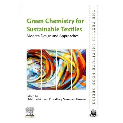 Green Chemistry for Sustainable Textiles - (Textile Institute Book) by  Nabil Ibrahim & Chaudhery Mustansar Hussain (Paperback)