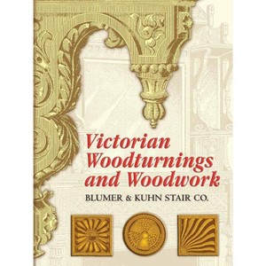 Victorian Woodturnings and Woodwork - by  Blumer & Kuhn Stair Co (Paperback) - 1 of 1