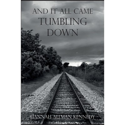 And It All Came Tumbling Down - by  Hannah Allman Kennedy (Paperback)