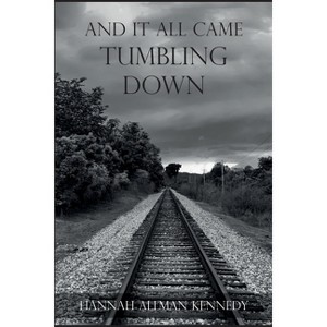 And It All Came Tumbling Down - by  Hannah Allman Kennedy (Paperback) - 1 of 1