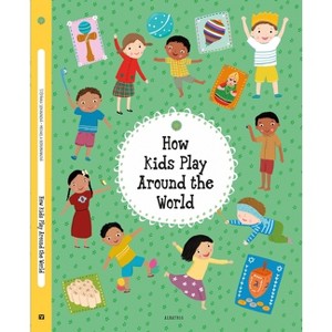 How Kids Play Around the World - (Kids Around the World) by  Stepanka Sekaninova (Hardcover) - 1 of 1