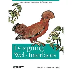 Designing Web Interfaces - by  Bill Scott & Theresa Neil (Paperback)