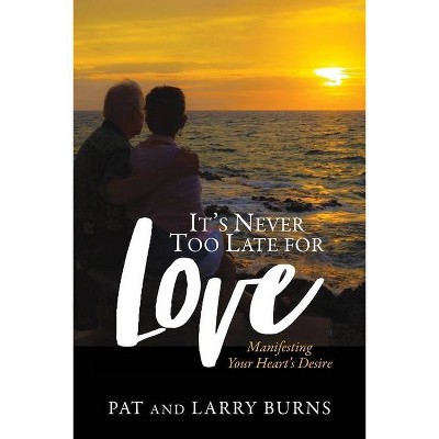 It's Never Too Late for Love - by  Pat Burns & Larry Burns (Paperback)