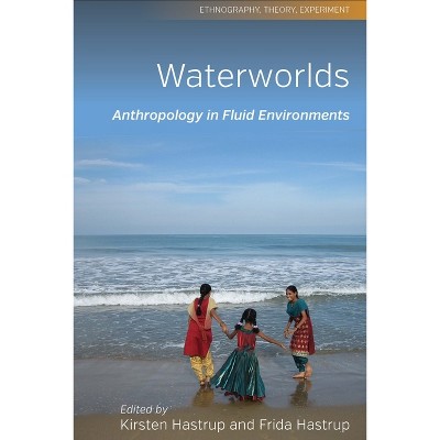 Waterworlds - (Ethnography, Theory, Experiment) by  Kirsten Hastrup & Frida Hastrup (Paperback)