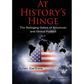 At History's Hinge: The Swinging Gates of American and Global Politics - by  Adam M Garfinkle (Hardcover)