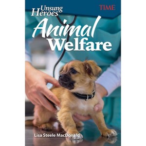 Unsung Heroes: Animal Welfare - (Time(r) Informational Text) by  Lisa Steele MacDonald (Paperback) - 1 of 1