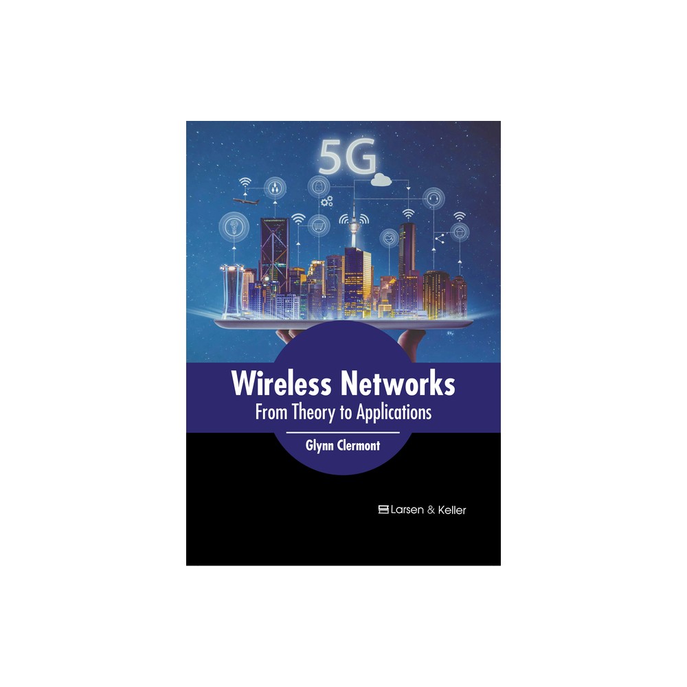 Wireless Networks: From Theory to Applications - by Glynn Clermont (Hardcover)